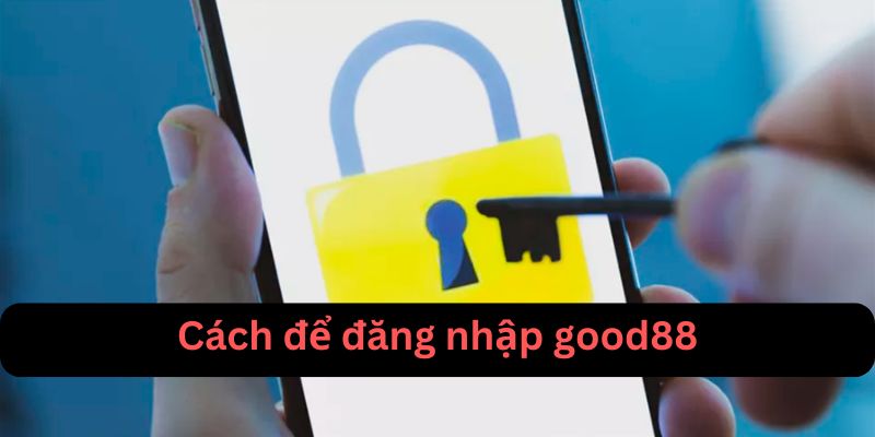 Đăng Nhập Good88 – Trải Nghiệm Giải Trí Đỉnh Cao